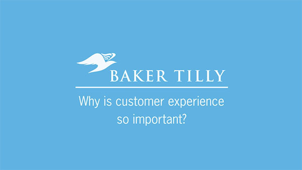 Baker Tilly: Why is customer experience so important?